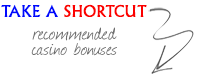 Take a Shortcut! Play with our Recommended Casino Bonuses